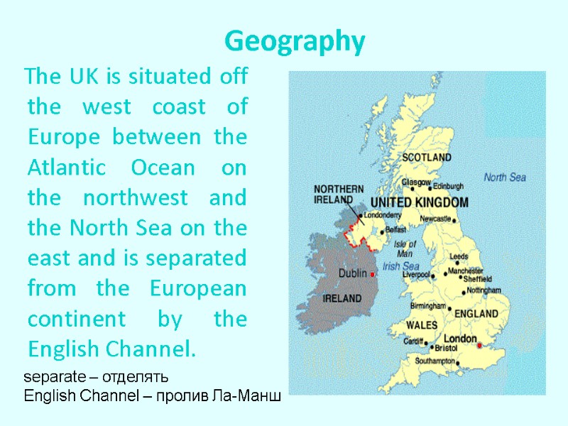 The UK is situated off the west coast of Europe between the Atlantic Ocean
